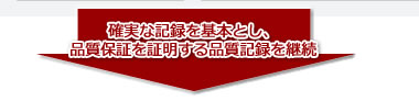 確実な記録を基本とし、品質保証を証明する品質記録を継続